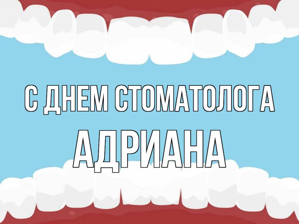 Открытка на каждый день с именем, Адриана С днем стоматолога с днем стоматолога Прикольная открытка с пожеланием онлайн скачать бесплатно 
