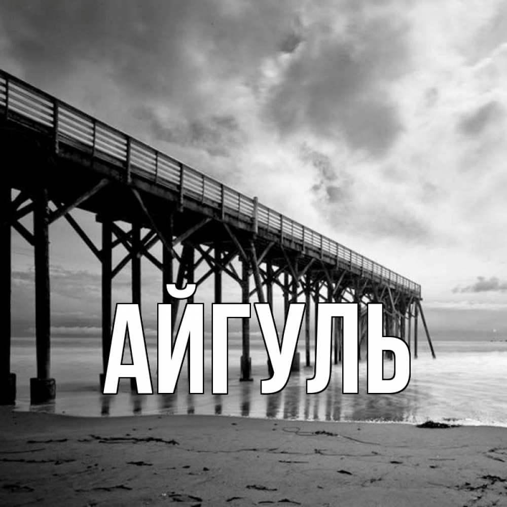 Открытка на каждый день с именем, Айгуль Главная вода и пляж под мостом Прикольная открытка с пожеланием онлайн скачать бесплатно 