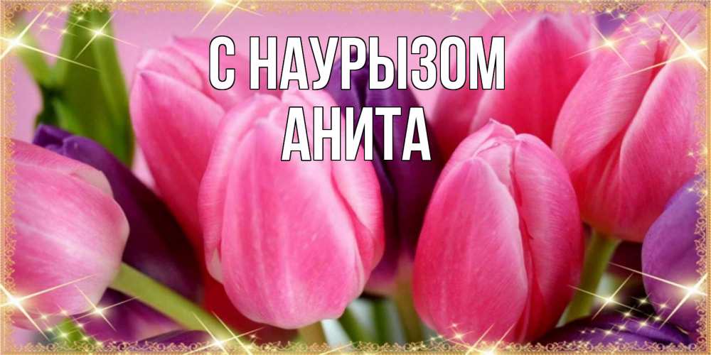 Открытка на каждый день с именем, Анита С наурызом тюльпаны для женщины на праздник весны наурыз Прикольная открытка с пожеланием онлайн скачать бесплатно 