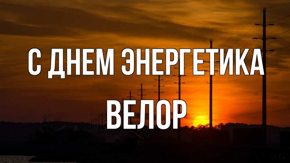 Открытка на каждый день с именем, Велор С днем энергетика столбы провода закат Прикольная открытка с пожеланием онлайн скачать бесплатно 