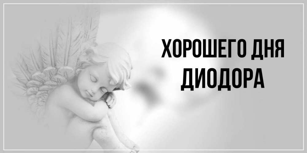 Открытка на каждый день с именем, Диодора Хорошего дня ангел Прикольная открытка с пожеланием онлайн скачать бесплатно 