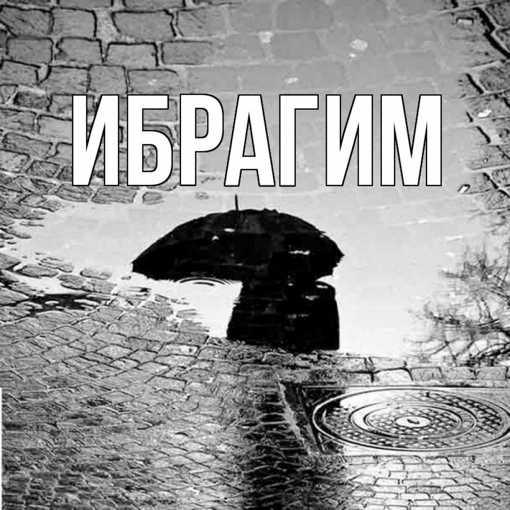 Открытка на каждый день с именем, Ибрагим Главная зонт люк Прикольная открытка с пожеланием онлайн скачать бесплатно 