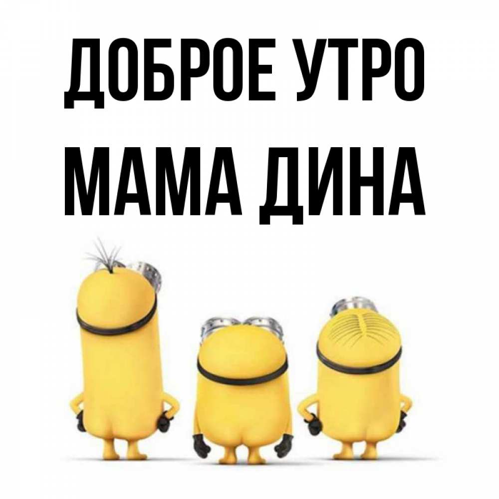 Открытка на каждый день с именем, Мама-Дина Доброе утро подписать открытку онлайн бесплатно Прикольная открытка с пожеланием онлайн скачать бесплатно 