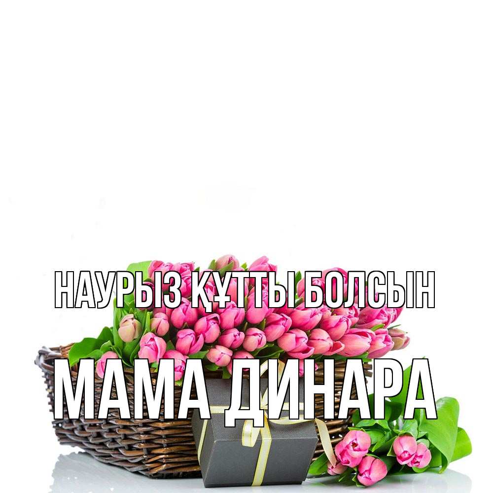 Открытка на каждый день с именем, Мама-Динара Наурыз құтты болсын цветы Прикольная открытка с пожеланием онлайн скачать бесплатно 