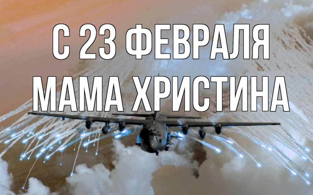 Открытка на каждый день с именем, Мама-Христина С 23 февраля 23 февраля Прикольная открытка с пожеланием онлайн скачать бесплатно 