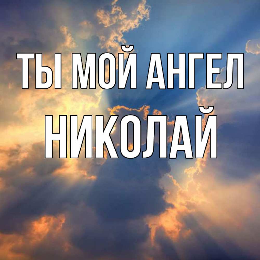 Открытка на каждый день с именем, Николай Ты мой ангел ангельский свет сквозь облака Прикольная открытка с пожеланием онлайн скачать бесплатно 