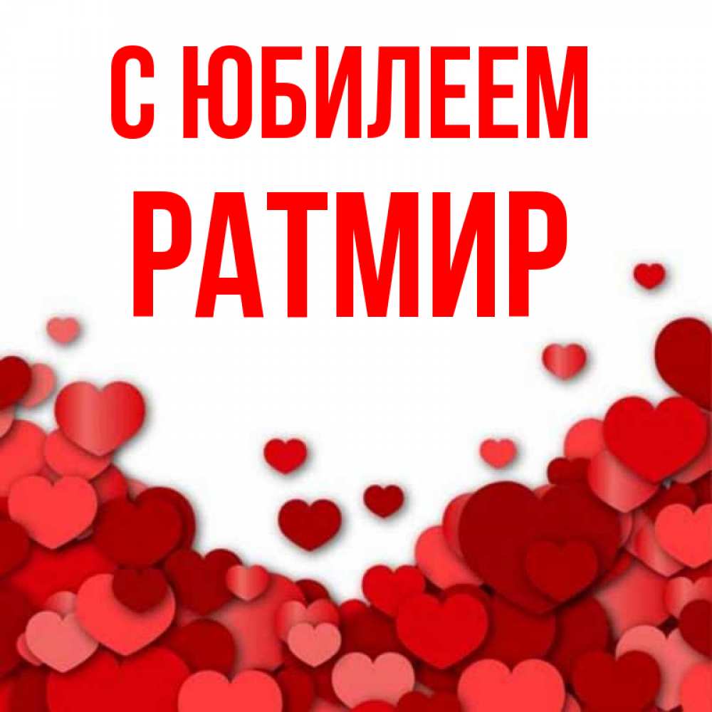 Открытка на каждый день с именем, Ратмир С юбилеем много красных сердечек о любви Прикольная открытка с пожеланием онлайн скачать бесплатно 