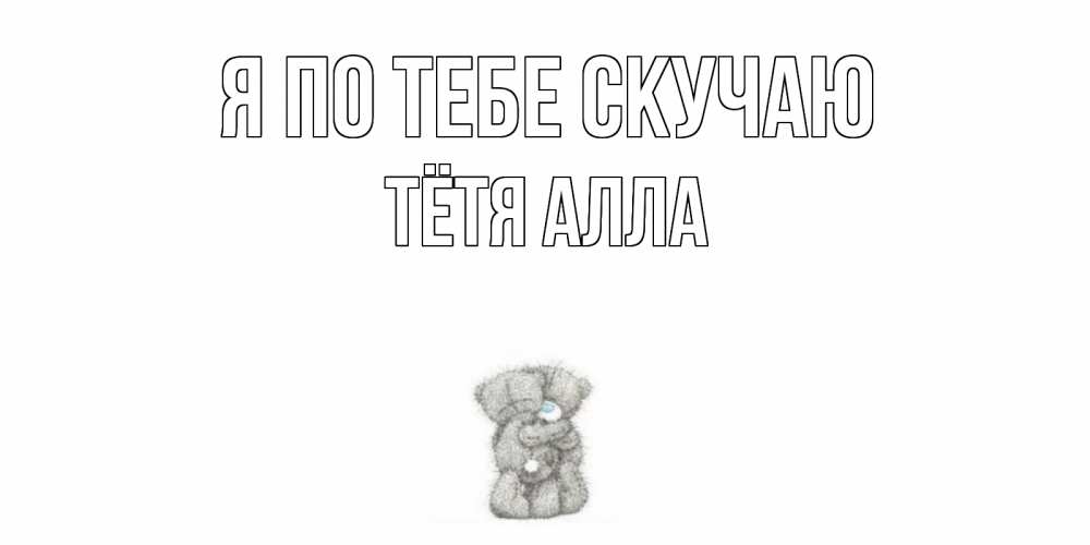 Открытка на каждый день с именем, Тётя-Алла Я по тебе скучаю мишки Прикольная открытка с пожеланием онлайн скачать бесплатно 