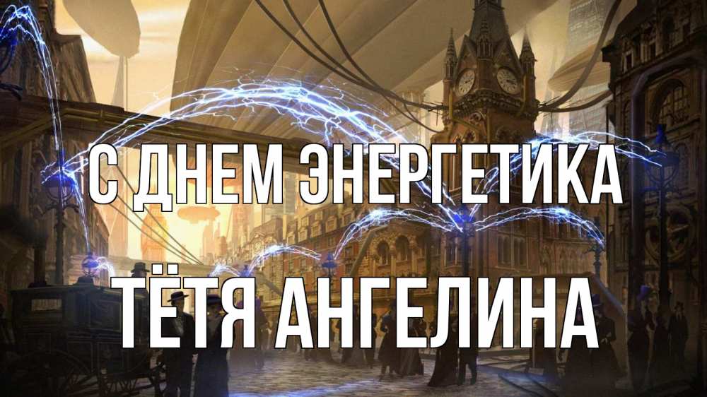 Открытка на каждый день с именем, Тётя-Ангелина С днем энергетика лондон Прикольная открытка с пожеланием онлайн скачать бесплатно 