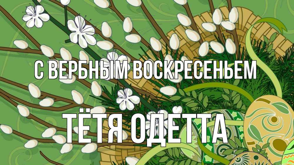 Открытка на каждый день с именем, Тётя-Одетта С вербным воскресеньем верба Прикольная открытка с пожеланием онлайн скачать бесплатно 
