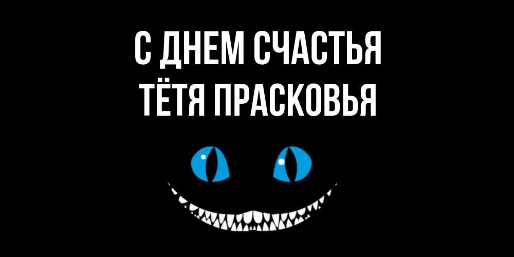 Открытка на каждый день с именем, Тётя-Прасковья С днем счастья кот улыбается Прикольная открытка с пожеланием онлайн скачать бесплатно 
