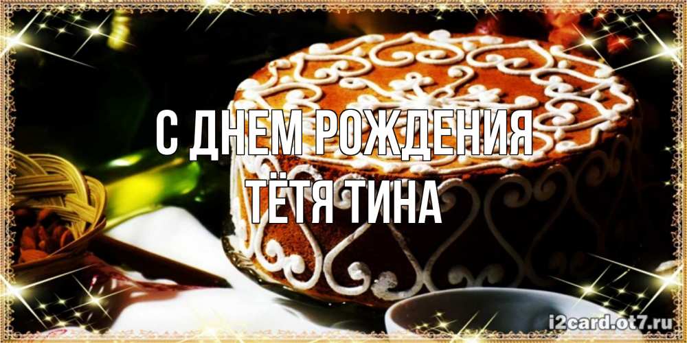 Открытка на каждый день с именем, Тётя-Тина С днем рождения открытка с тортом на день рождения Прикольная открытка с пожеланием онлайн скачать бесплатно 