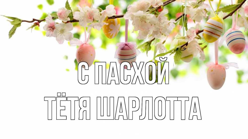 Открытка на каждый день с именем, Тётя-Шарлотта С пасхой пасха Прикольная открытка с пожеланием онлайн скачать бесплатно 