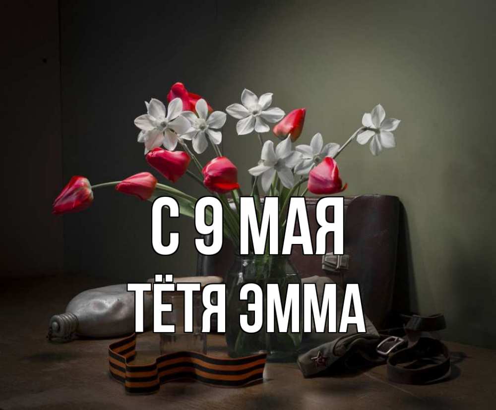 Открытка на каждый день с именем, Тётя-Эмма С 9 мая 9 мая Прикольная открытка с пожеланием онлайн скачать бесплатно 