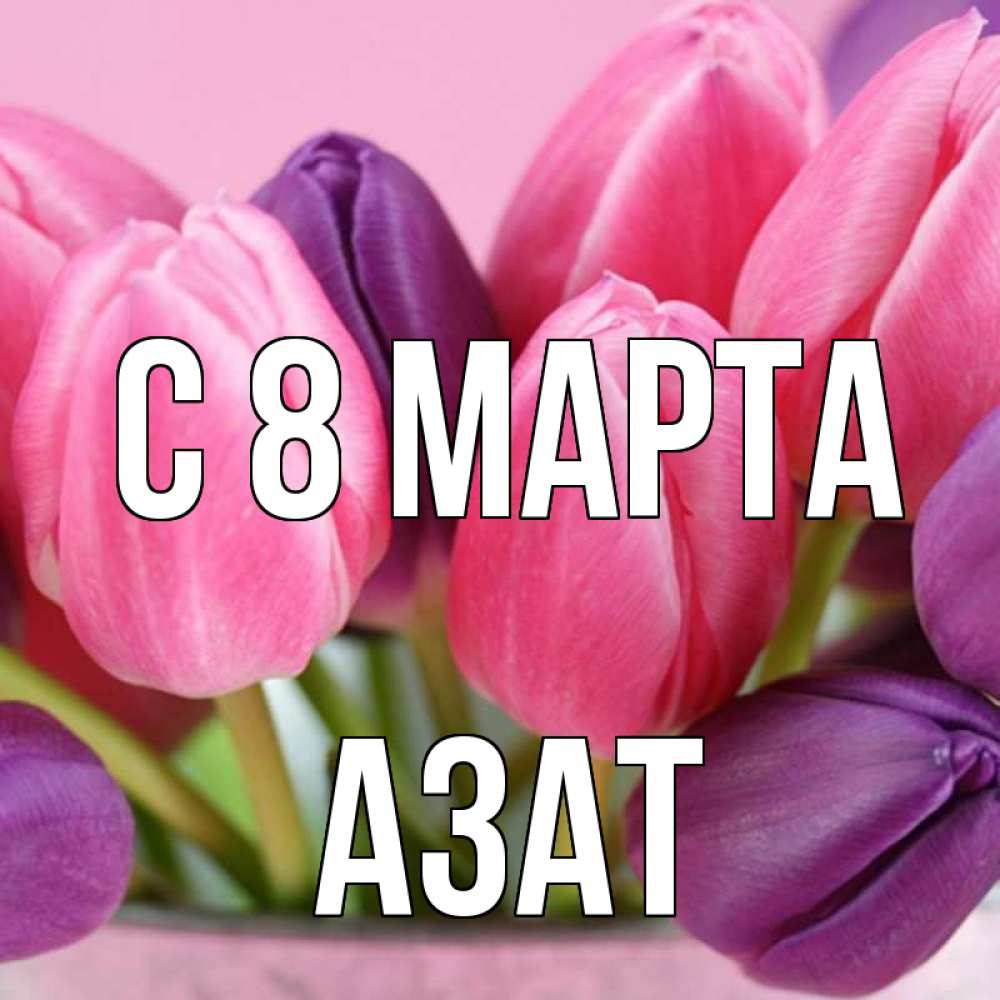 Открытка на каждый день с именем, Азат С 8 МАРТА маме 1 Прикольная открытка с пожеланием онлайн скачать бесплатно 