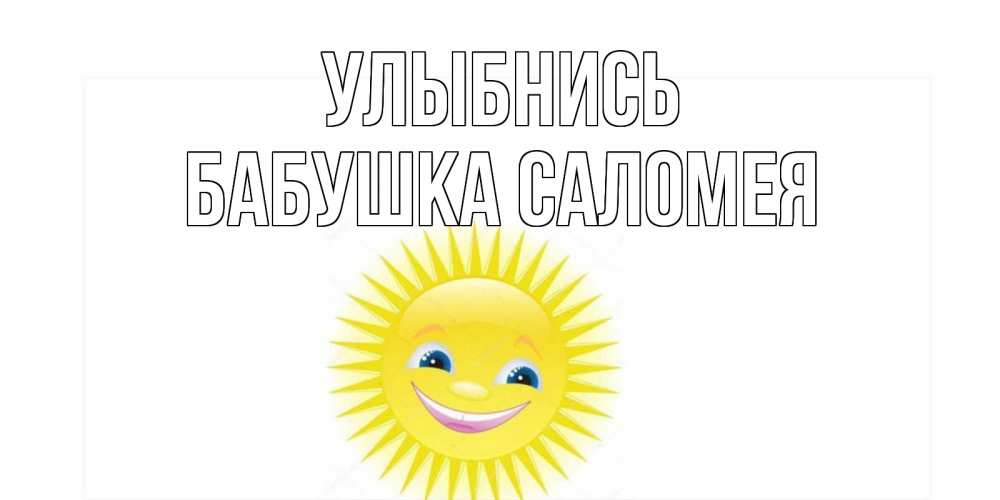 Открытка на каждый день с именем, Бабушка-Саломея Улыбнись пожелания позитивные Прикольная открытка с пожеланием онлайн скачать бесплатно 