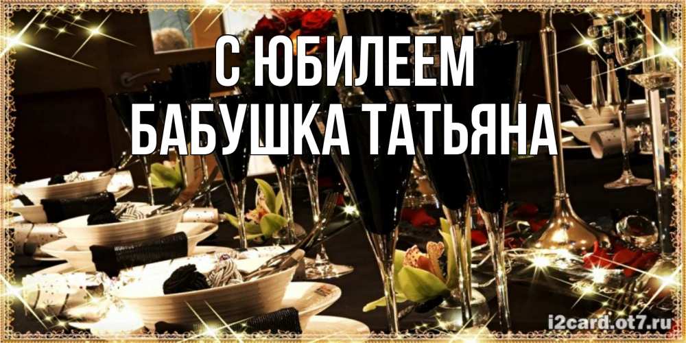 Открытка на каждый день с именем, Бабушка-Татьяна С юбилеем пожелания на день рождения с столом полным еды Прикольная открытка с пожеланием онлайн скачать бесплатно 