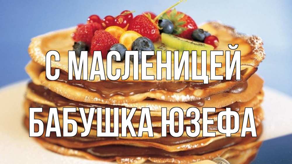 Открытка на каждый день с именем, Бабушка-Юзефа С масленицей торт, блины, ягоды Прикольная открытка с пожеланием онлайн скачать бесплатно 