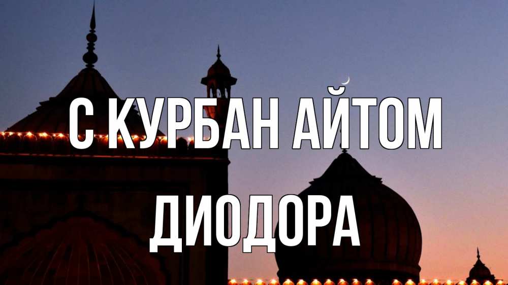Открытка на каждый день с именем, Диодора С курбан айтом мечеть Прикольная открытка с пожеланием онлайн скачать бесплатно 
