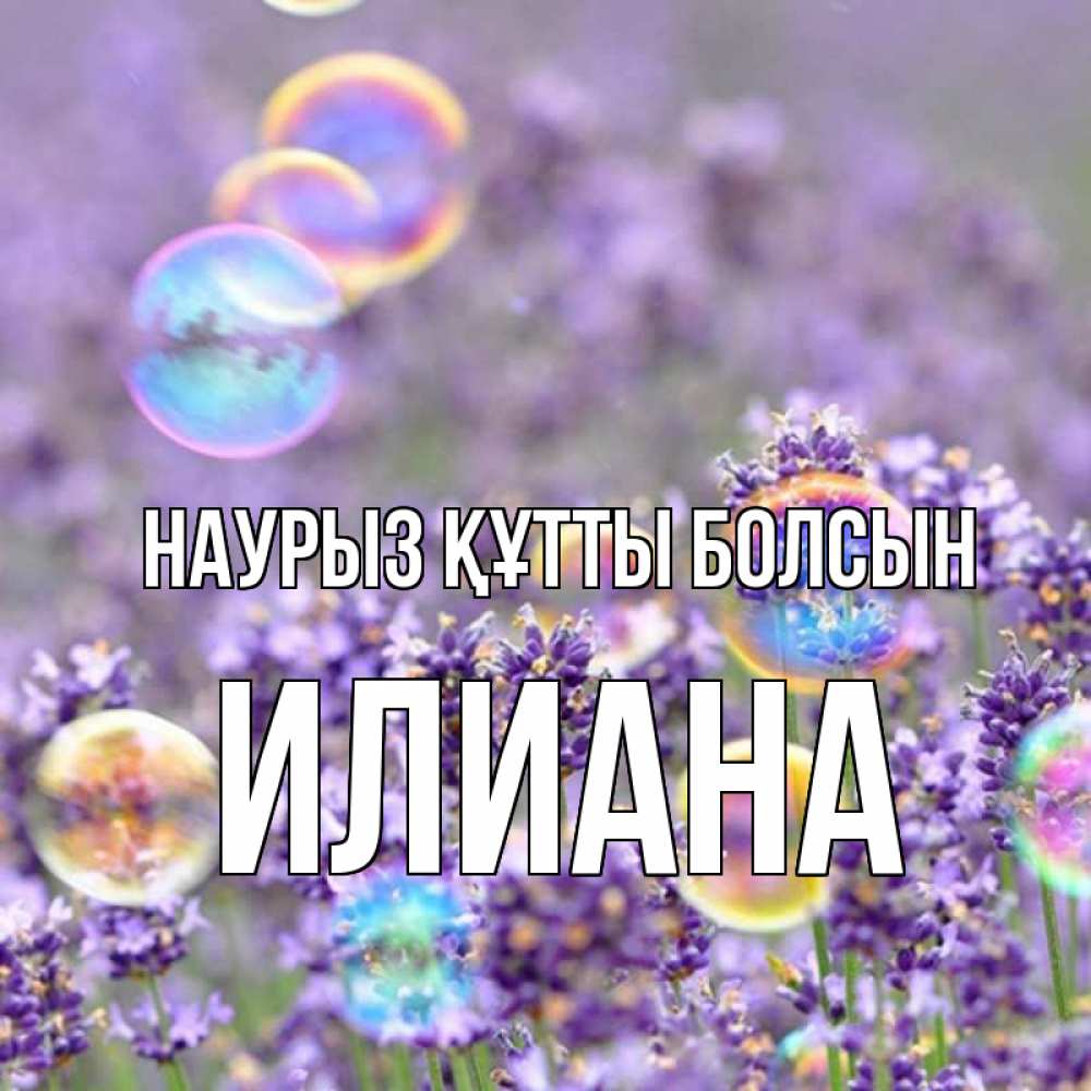 Открытка на каждый день с именем, Илиана Наурыз құтты болсын цветы Прикольная открытка с пожеланием онлайн скачать бесплатно 
