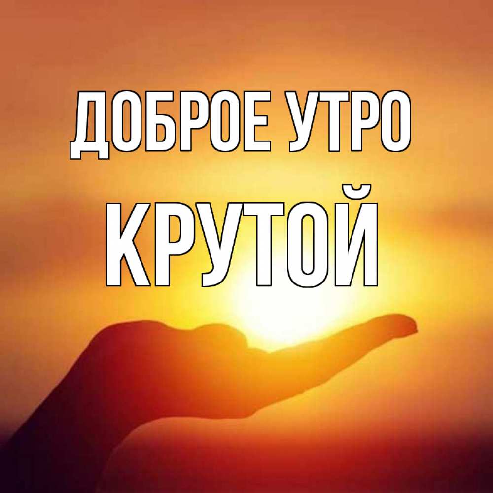 Открытка на каждый день с именем, Крутой Доброе утро ладошка и закат Прикольная открытка с пожеланием онлайн скачать бесплатно 