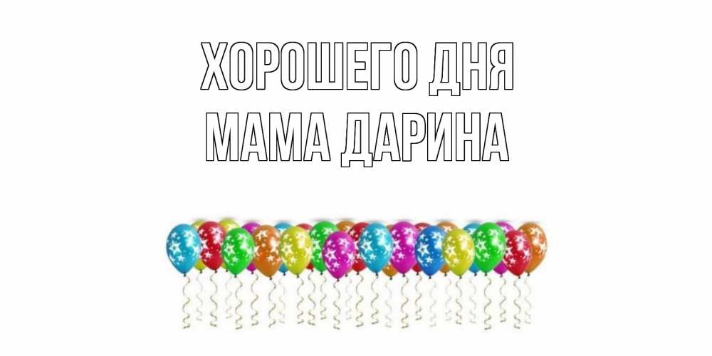 Открытка на каждый день с именем, Мама-Дарина Хорошего дня прекрасного дня Прикольная открытка с пожеланием онлайн скачать бесплатно 