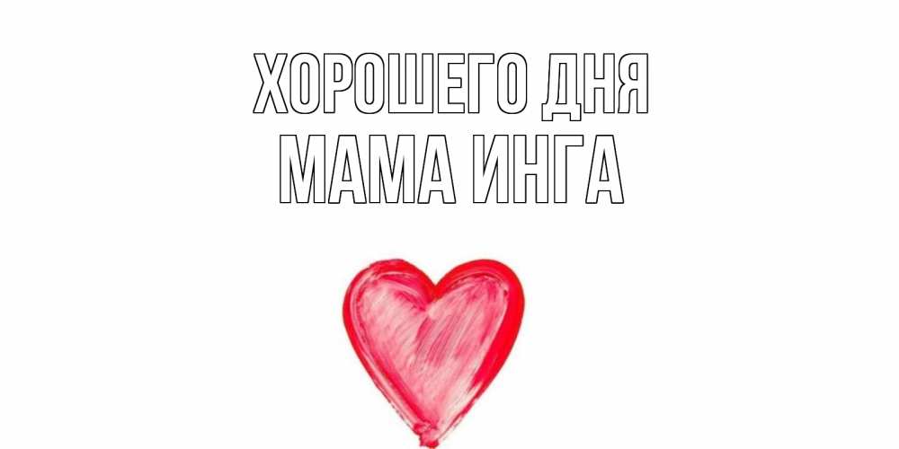 Открытка на каждый день с именем, Мама-Инга Хорошего дня прекрасного дня любимой Прикольная открытка с пожеланием онлайн скачать бесплатно 