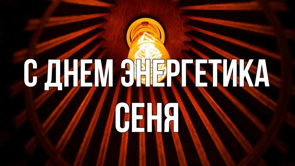 Открытка на каждый день с именем, Сеня С днем энергетика лампа Прикольная открытка с пожеланием онлайн скачать бесплатно 