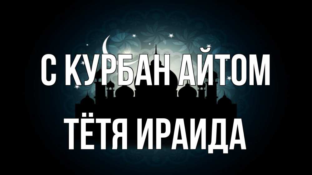 Открытка на каждый день с именем, Тётя-Ираида С курбан айтом мечеть Прикольная открытка с пожеланием онлайн скачать бесплатно 