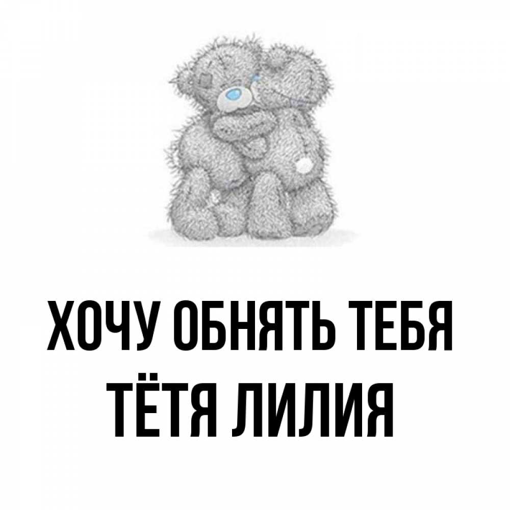 Открытка на каждый день с именем, Тётя-Лилия Хочу обнять тебя два теддика Прикольная открытка с пожеланием онлайн скачать бесплатно 