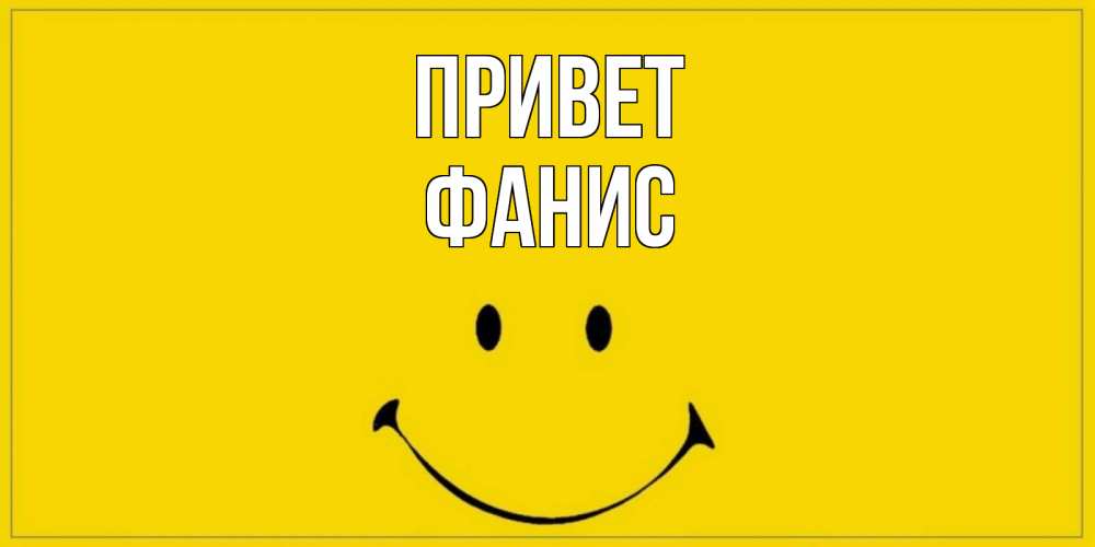 Открытка на каждый день с именем, ФАНИС Привет смайл Прикольная открытка с пожеланием онлайн скачать бесплатно 