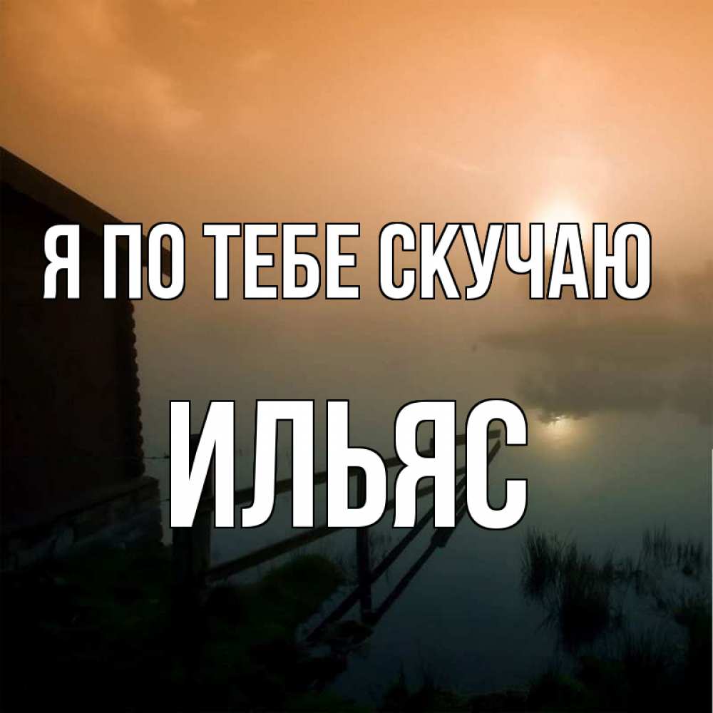 Открытка на каждый день с именем, Ильяс Я по тебе скучаю приходи ко мне на чай Прикольная открытка с пожеланием онлайн скачать бесплатно 