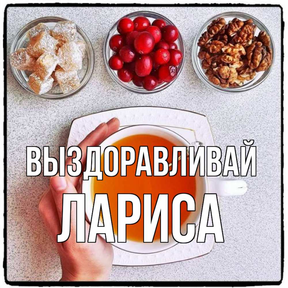 Открытка на каждый день с именем, Лариса Выздоравливай на столе Прикольная открытка с пожеланием онлайн скачать бесплатно 