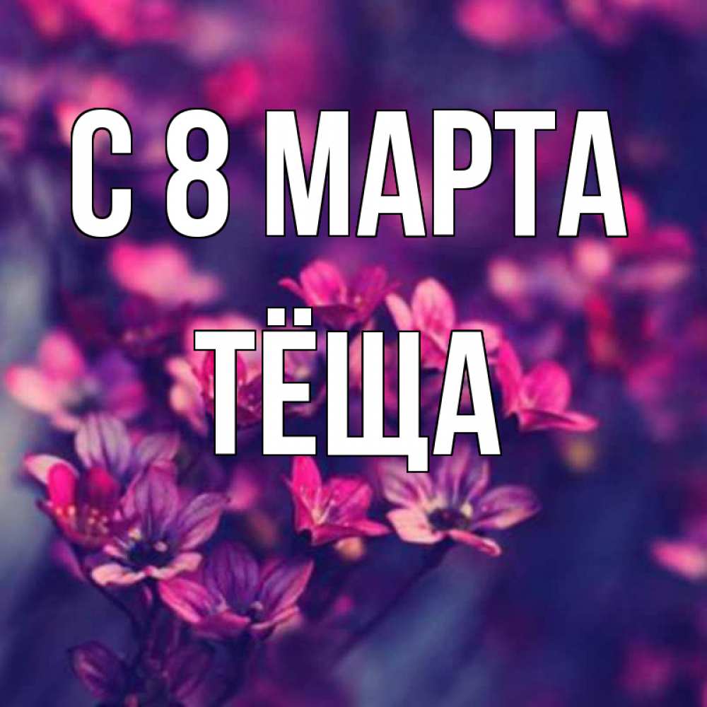 Открытка на каждый день с именем, Тёща С 8 МАРТА небольшие цветы 1 Прикольная открытка с пожеланием онлайн скачать бесплатно 