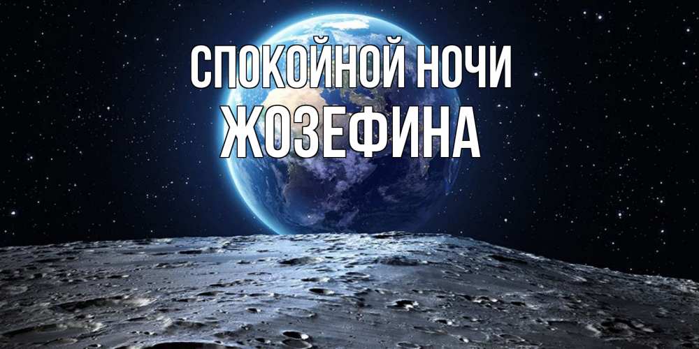 Открытка на каждый день с именем, Жозефина Спокойной ночи красивая космическая открытка Прикольная открытка с пожеланием онлайн скачать бесплатно 