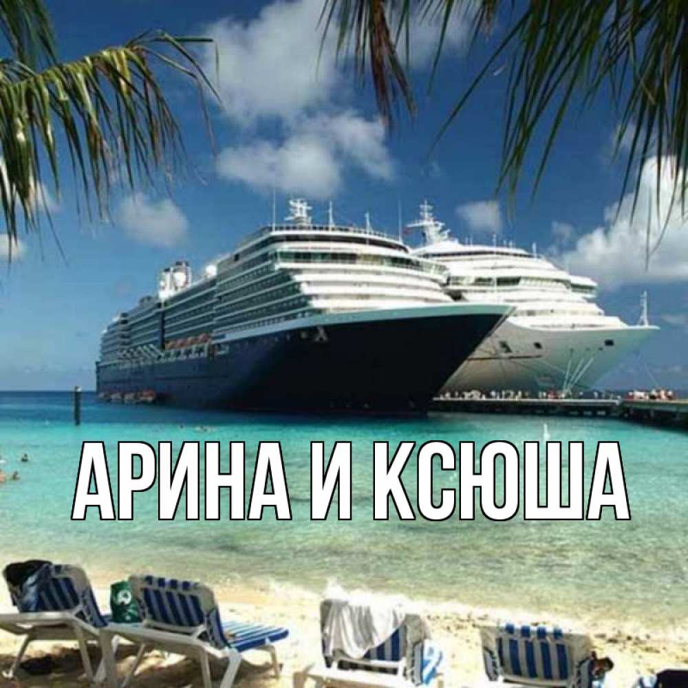 Открытка на каждый день с именем, Арина-и-Ксюша Главная лежаки на фоне моря и пальм Прикольная открытка с пожеланием онлайн скачать бесплатно 
