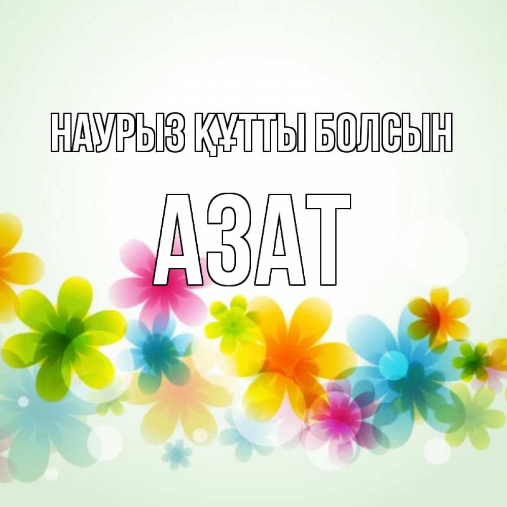 Открытка на каждый день с именем, Азат Наурыз құтты болсын цветы Прикольная открытка с пожеланием онлайн скачать бесплатно 
