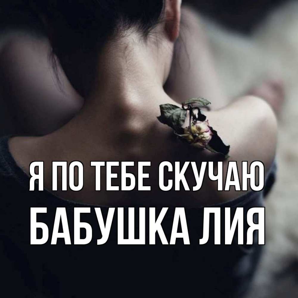 Открытка на каждый день с именем, Бабушка-Лия Я по тебе скучаю засох цветок Прикольная открытка с пожеланием онлайн скачать бесплатно 