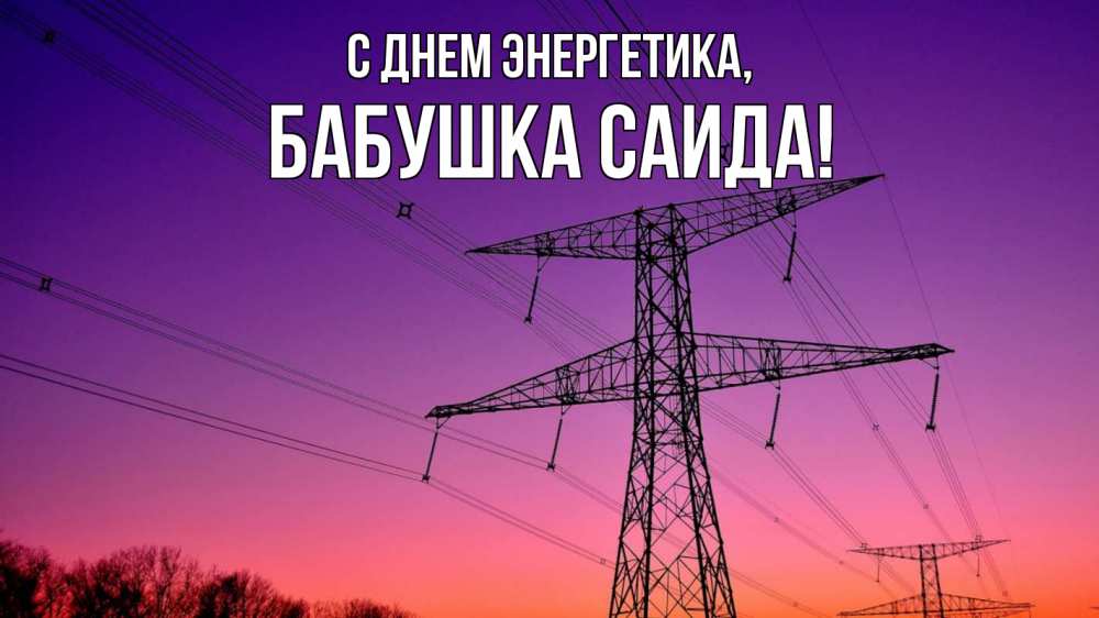 Открытка на каждый день с именем, Бабушка-Саида С днем энергетика закат лэп Прикольная открытка с пожеланием онлайн скачать бесплатно 