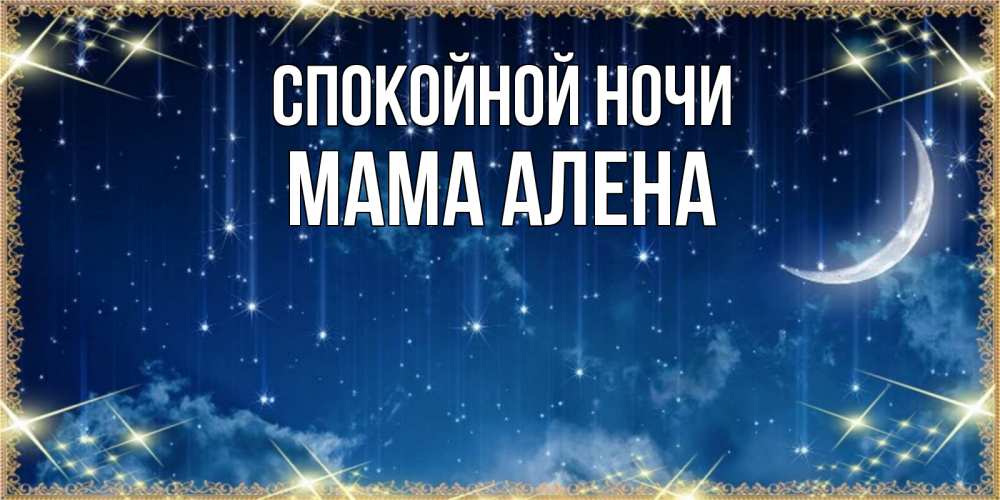 Открытка на каждый день с именем, Мама-Алена Спокойной ночи звездопад и месяц на открытках ко сну Прикольная открытка с пожеланием онлайн скачать бесплатно 