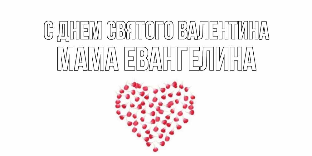 Открытка на каждый день с именем, Мама-Евангелина С днем Святого Валентина сердечко для любимой Прикольная открытка с пожеланием онлайн скачать бесплатно 