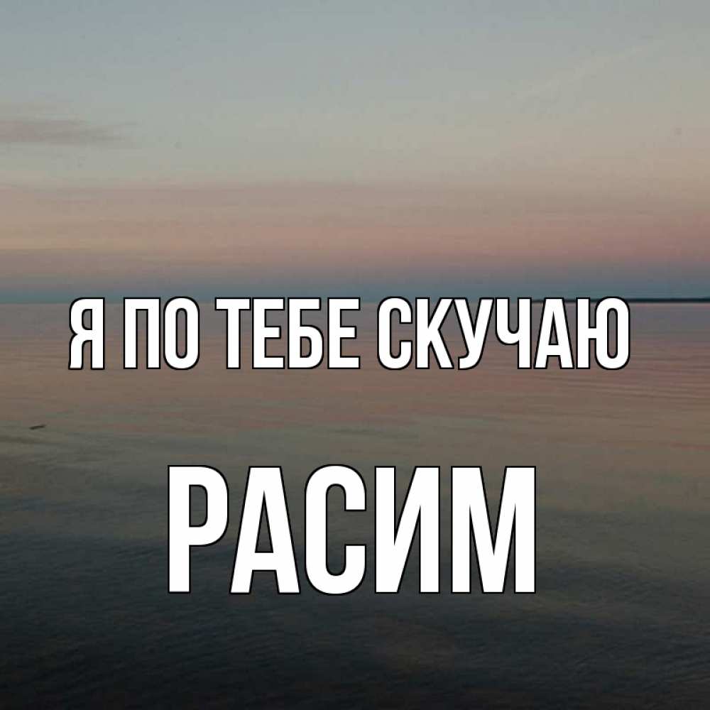 Открытка на каждый день с именем, Расим Я по тебе скучаю пусто Прикольная открытка с пожеланием онлайн скачать бесплатно 