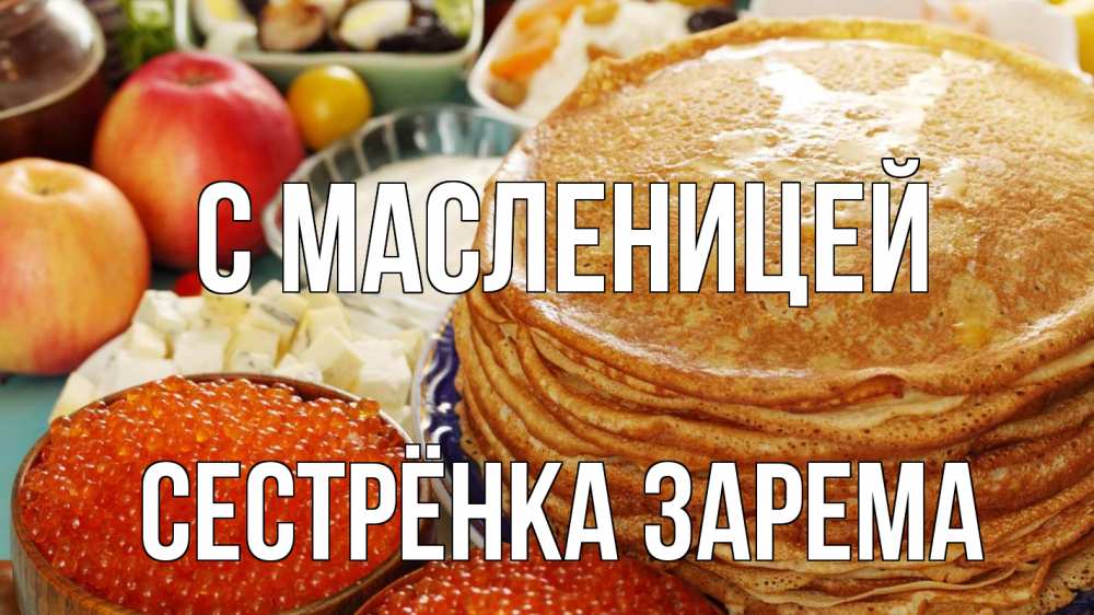 Открытка на каждый день с именем, Сестрёнка-Зарема С масленицей блины Прикольная открытка с пожеланием онлайн скачать бесплатно 