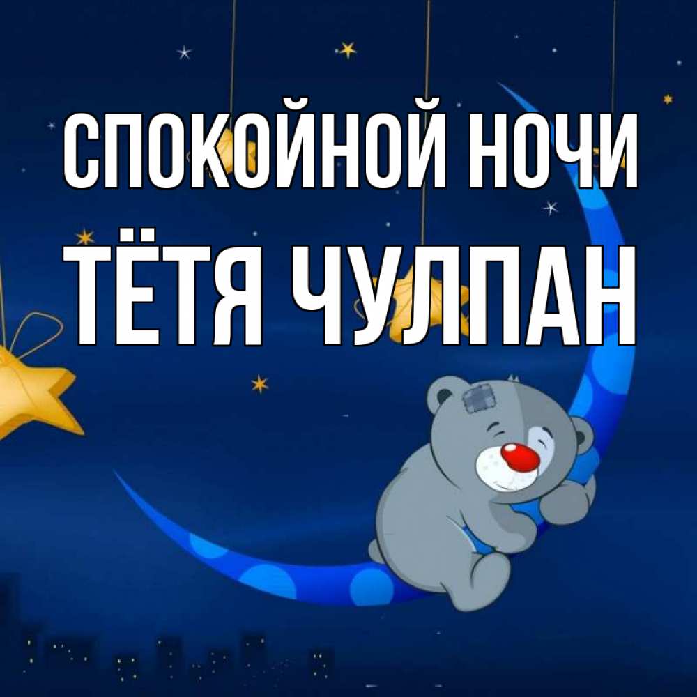 Открытка на каждый день с именем, Тётя-Чулпан Спокойной ночи над городом Прикольная открытка с пожеланием онлайн скачать бесплатно 