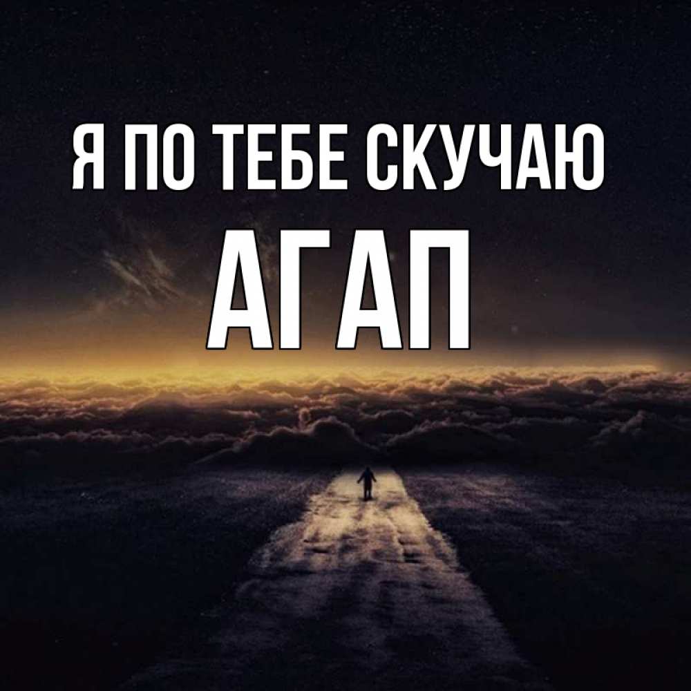 Открытка на каждый день с именем, Агап Я по тебе скучаю идем Прикольная открытка с пожеланием онлайн скачать бесплатно 