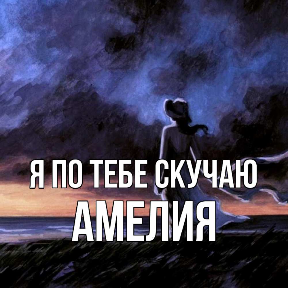 Открытка на каждый день с именем, Амелия Я по тебе скучаю тут 2 Прикольная открытка с пожеланием онлайн скачать бесплатно 