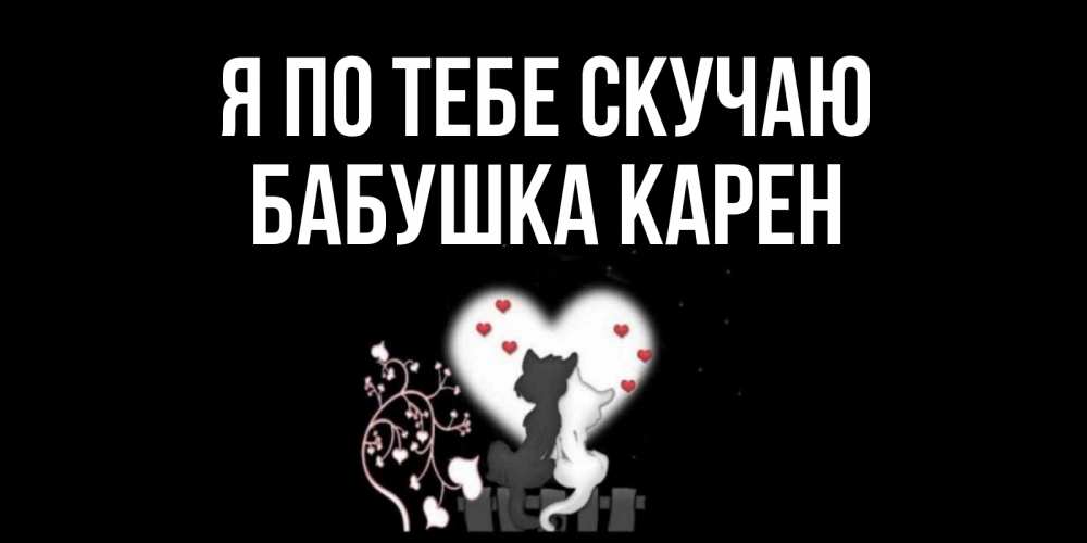 Открытка на каждый день с именем, Бабушка-Карен Я по тебе скучаю коты Прикольная открытка с пожеланием онлайн скачать бесплатно 