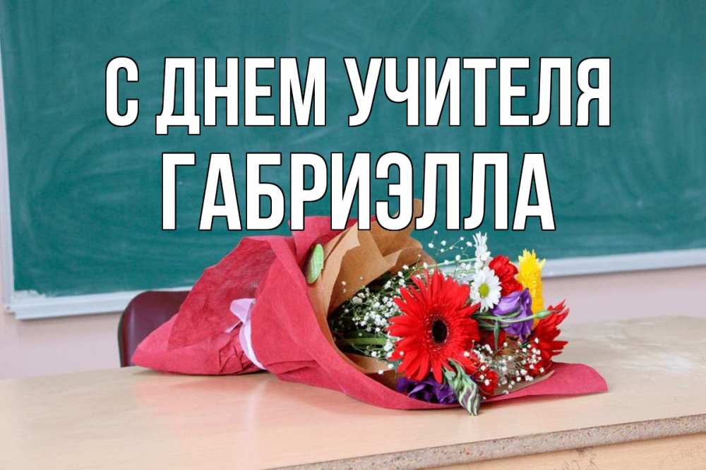 Открытка на каждый день с именем, Габриэлла С днем учителя школа с днем учителя Прикольная открытка с пожеланием онлайн скачать бесплатно 