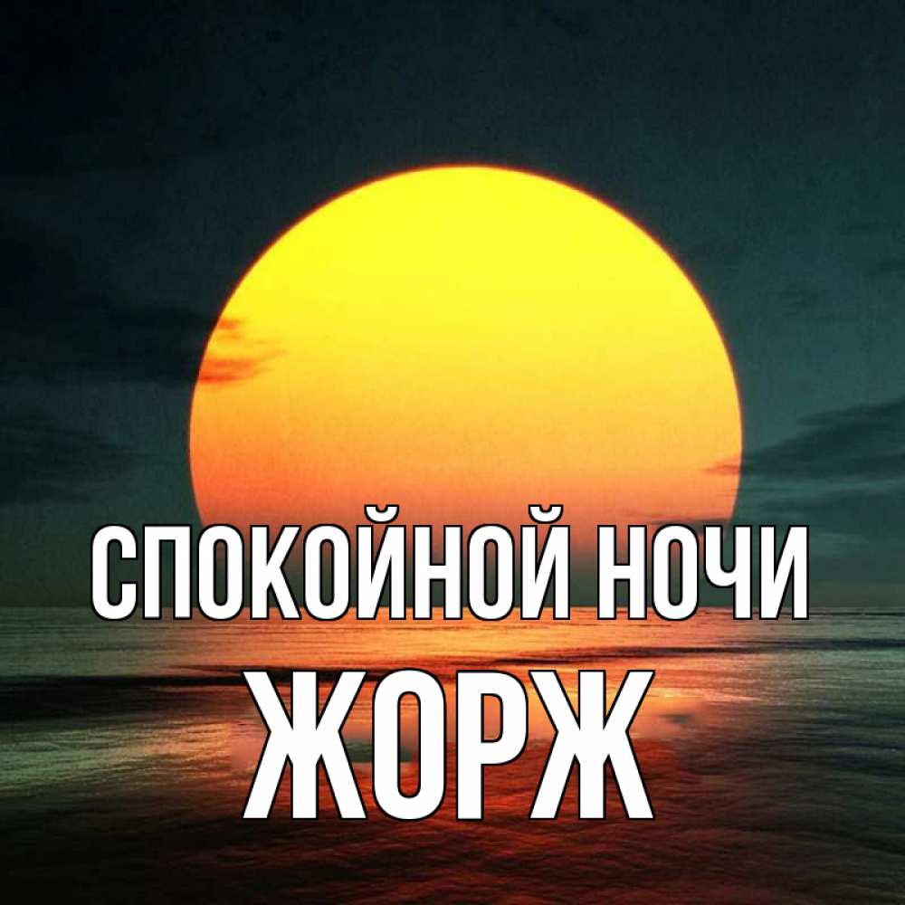 Открытка на каждый день с именем, Жорж Спокойной ночи огромный диск солнц Прикольная открытка с пожеланием онлайн скачать бесплатно 