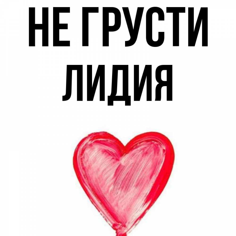 Открытка на каждый день с именем, Лидия Не грусти сердечко Прикольная открытка с пожеланием онлайн скачать бесплатно 